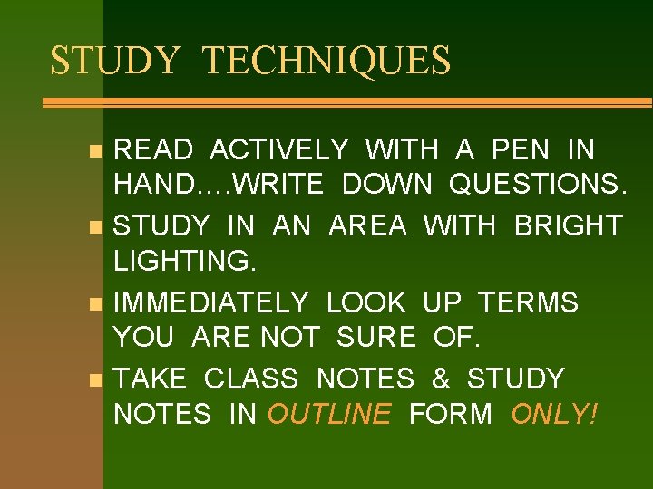 STUDY TECHNIQUES READ ACTIVELY WITH A PEN IN HAND…. WRITE DOWN QUESTIONS. n STUDY