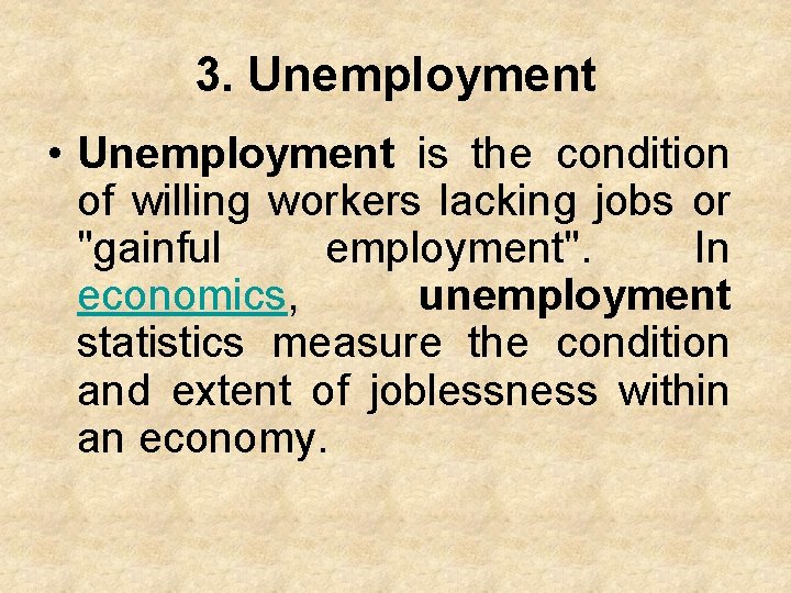 3. Unemployment • Unemployment is the condition of willing workers lacking jobs or "gainful