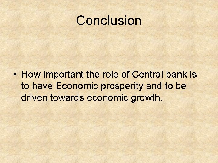 Conclusion • How important the role of Central bank is to have Economic prosperity