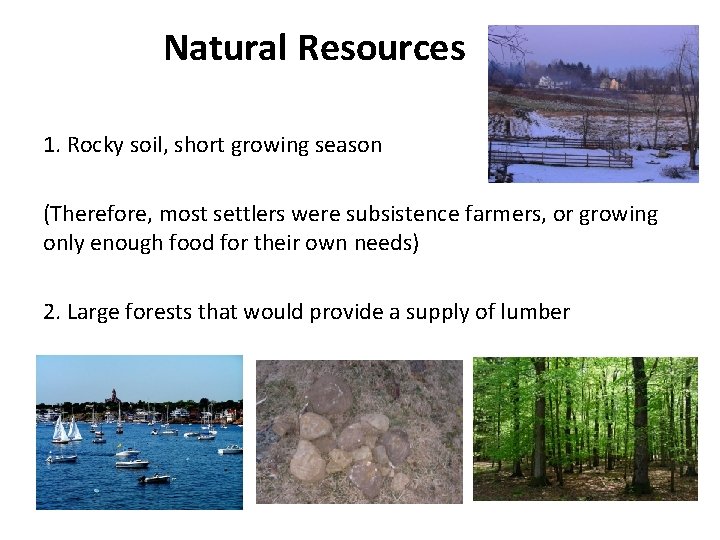 Natural Resources 1. Rocky soil, short growing season (Therefore, most settlers were subsistence farmers,