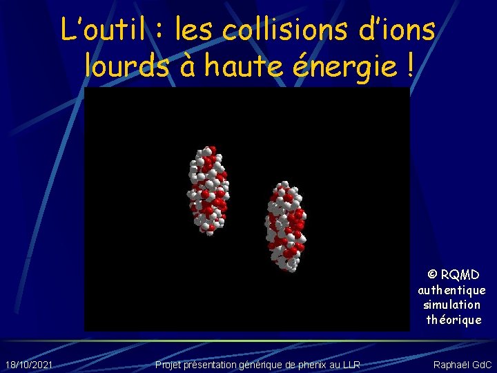 L’outil : les collisions d’ions lourds à haute énergie ! © RQMD authentique simulation