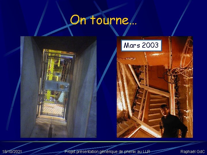 On tourne… Mars 2003 18/10/2021 Projet présentation générique de phenix au LLR Raphaël Gd.