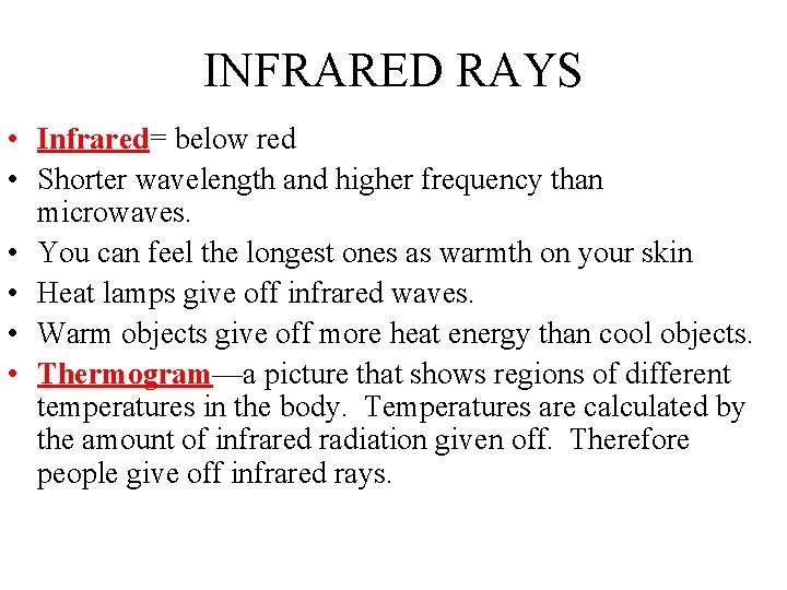 INFRARED RAYS • Infrared= below red • Shorter wavelength and higher frequency than microwaves.