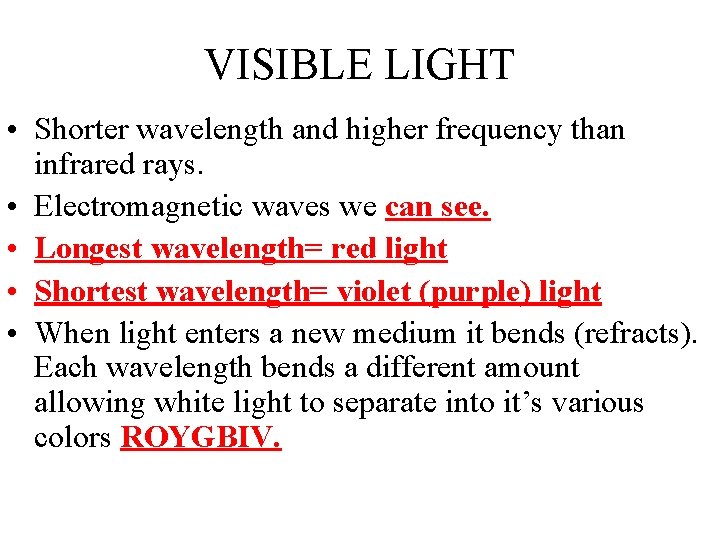 VISIBLE LIGHT • Shorter wavelength and higher frequency than infrared rays. • Electromagnetic waves