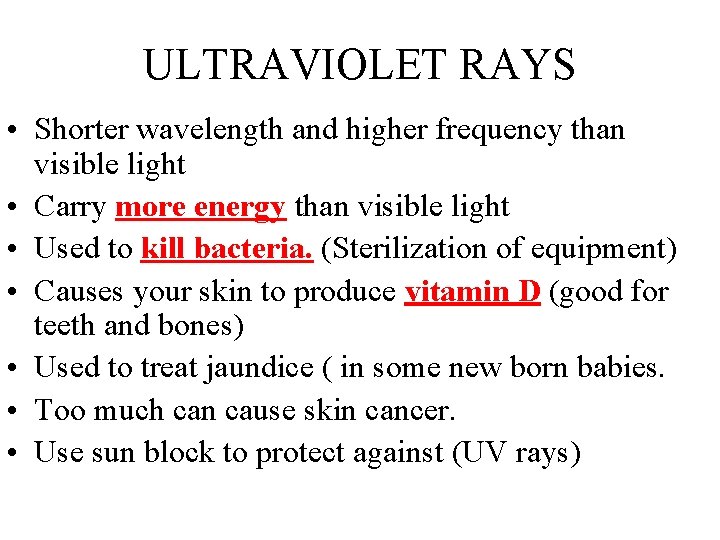 ULTRAVIOLET RAYS • Shorter wavelength and higher frequency than visible light • Carry more