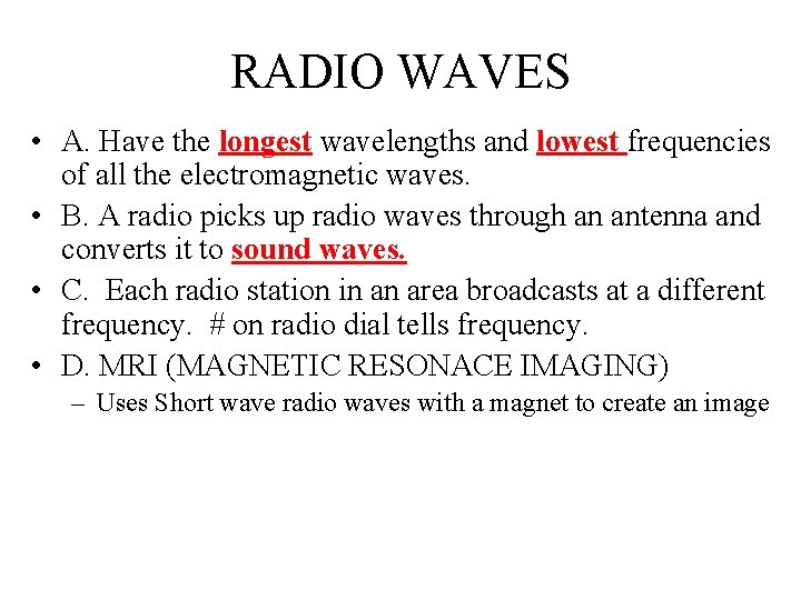 RADIO WAVES • A. Have the longest wavelengths and lowest frequencies of all the
