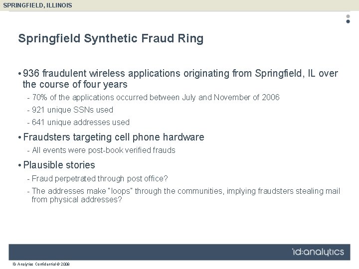 SPRINGFIELD, ILLINOIS Springfield Synthetic Fraud Ring • 936 fraudulent wireless applications originating from Springfield,