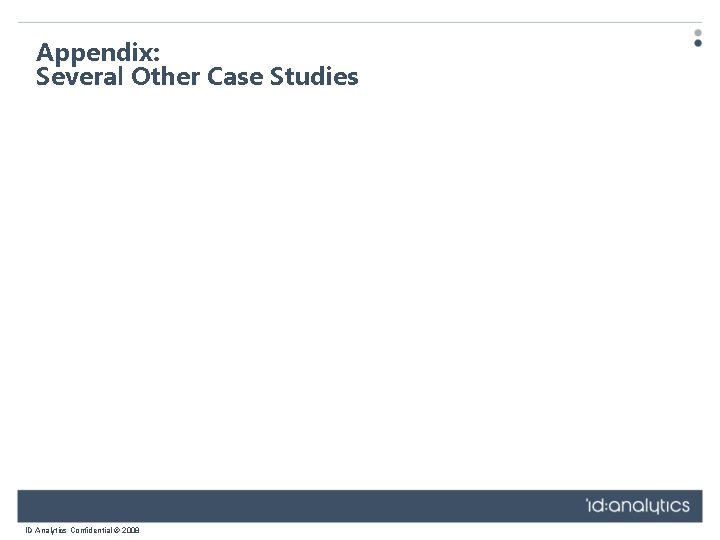 Appendix: Several Other Case Studies ID Analytics Confidential © 2008 