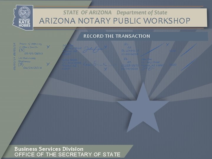 ARIZONA NOTARY PUBLIC WORKSHOP RECORD THE TRANSACTION Business Services Division OFFICE OF THE SECRETARY