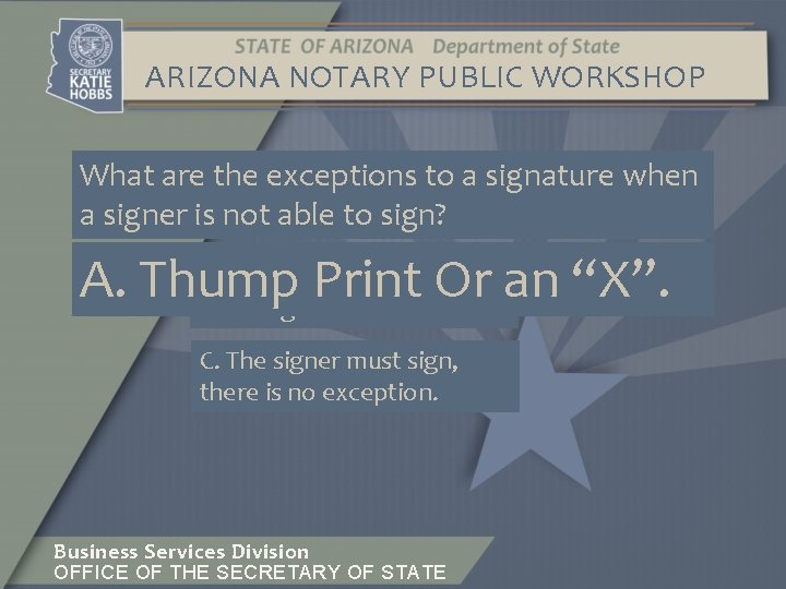 ARIZONA NOTARY PUBLIC WORKSHOP What are the exceptions to a signature when a signer