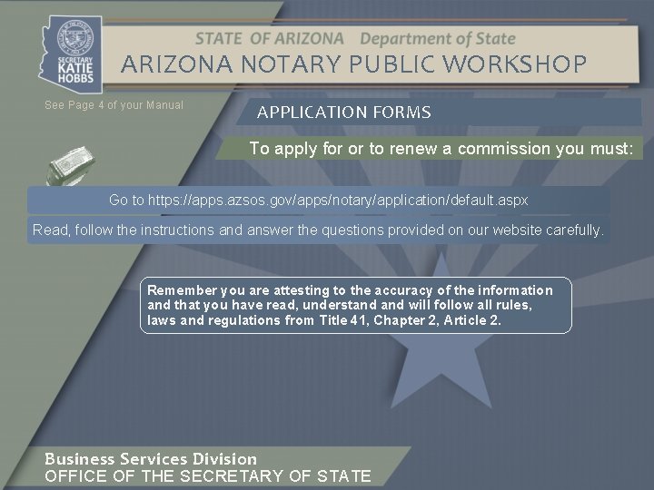 ARIZONA NOTARY PUBLIC WORKSHOP See Page 4 of your Manual APPLICATION FORMS To apply