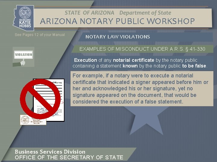 ARIZONA NOTARY PUBLIC WORKSHOP See Pages 12 of your Manual NOTARY LAW VIOLATIONS EXAMPLES