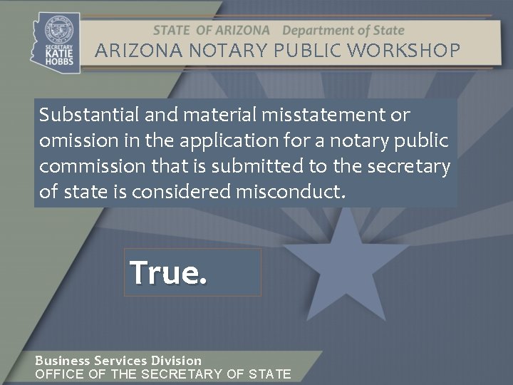 ARIZONA NOTARY PUBLIC WORKSHOP Substantial and material misstatement or omission in the application for