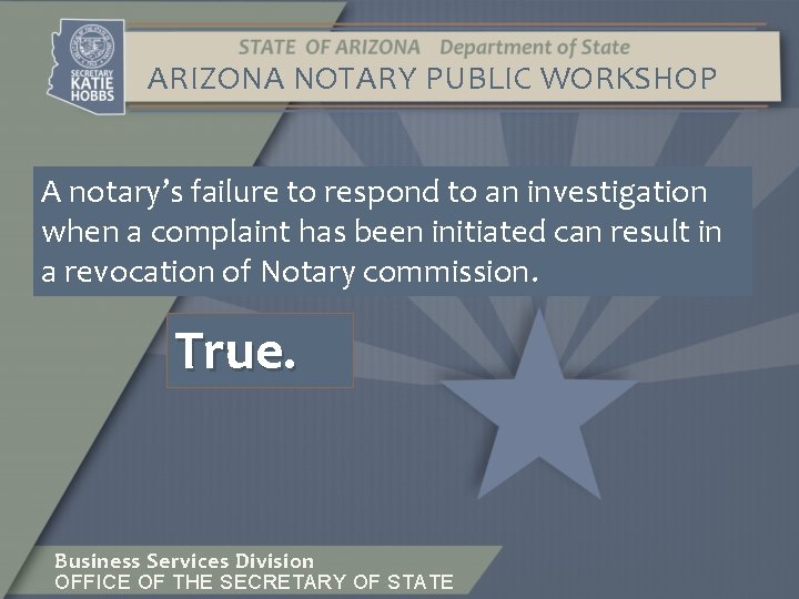 ARIZONA NOTARY PUBLIC WORKSHOP A notary’s failure to respond to an investigation when a