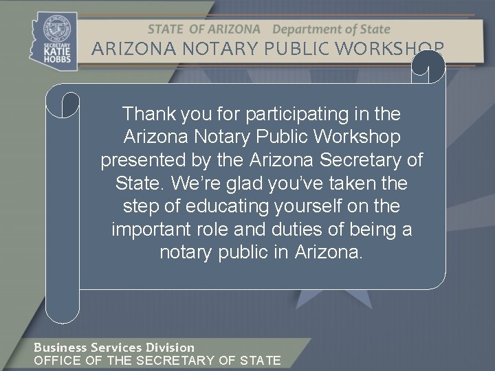 ARIZONA NOTARY PUBLIC WORKSHOP Thank you for participating in the Arizona Notary Public Workshop