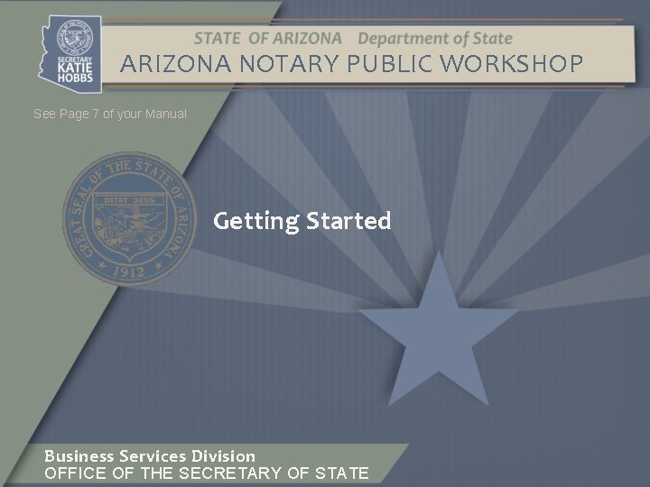 ARIZONA NOTARY PUBLIC WORKSHOP See Page 7 of your Manual Getting Started Business Services