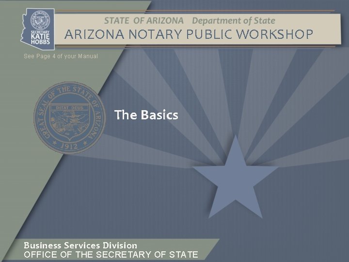 ARIZONA NOTARY PUBLIC WORKSHOP See Page 4 of your Manual The Basics Business Services