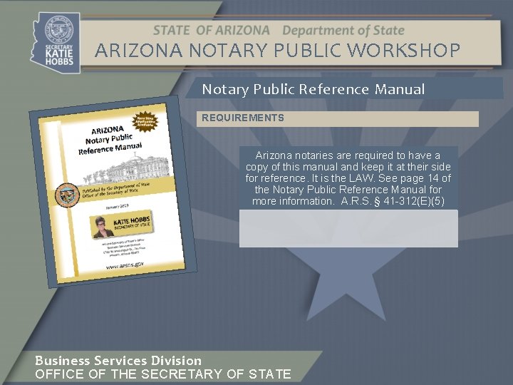 ARIZONA NOTARY PUBLIC WORKSHOP Notary Public Reference Manual REQUIREMENTS Arizona notaries are required to