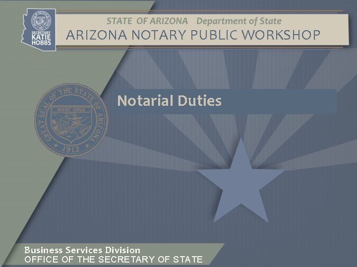ARIZONA NOTARY PUBLIC WORKSHOP Notarial Duties Business Services Division OFFICE OF THE SECRETARY OF