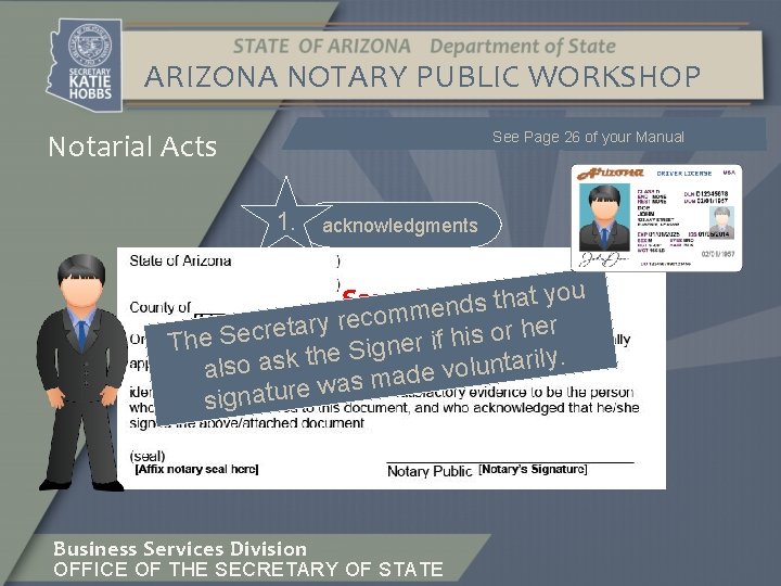 ARIZONA NOTARY PUBLIC WORKSHOP Notarial Acts See Page 26 of your Manual 1. acknowledgments