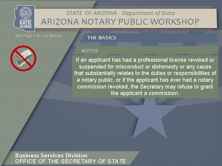 ARIZONA NOTARY PUBLIC WORKSHOP See Page 4 of your Manual THE BASICS NOTICE If