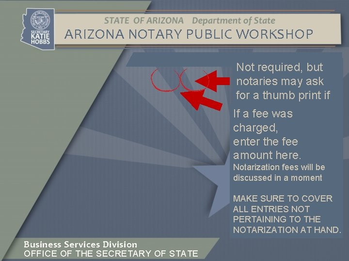 ARIZONA NOTARY PUBLIC WORKSHOP Not required, but notaries may ask for a thumb print