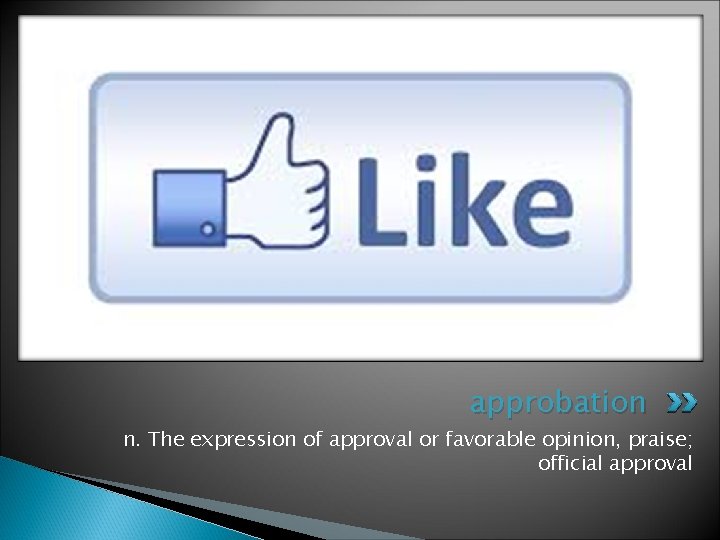 approbation n. The expression of approval or favorable opinion, praise; official approval 