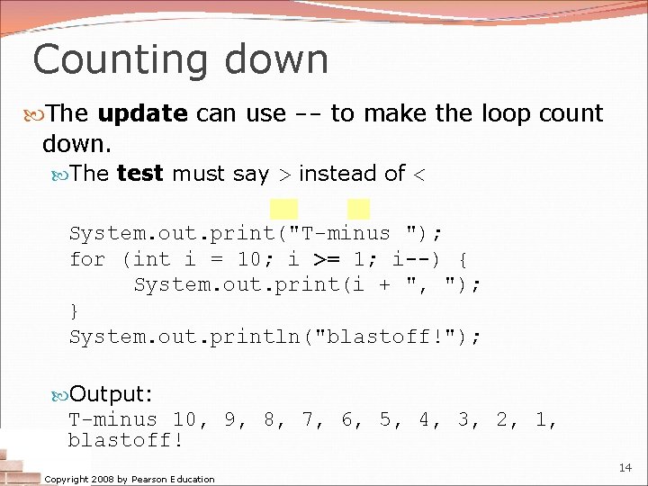 Counting down The update can use -- to make the loop count down. The Counting down The update can use -- to make the loop count down. The