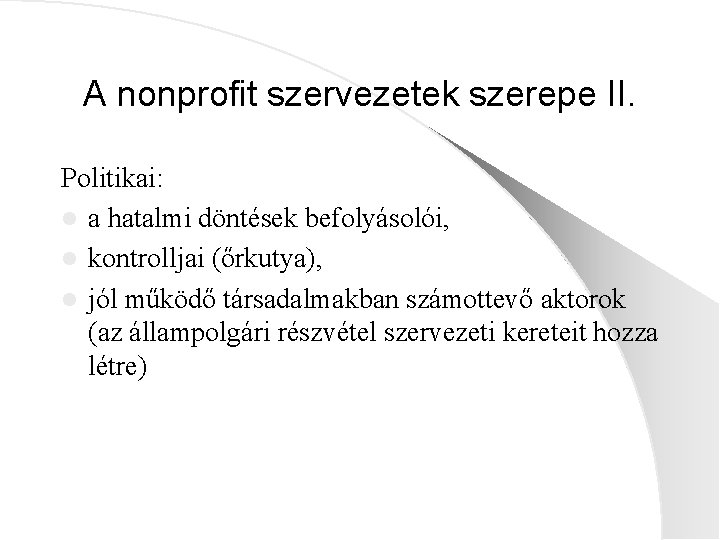 A nonprofit szervezetek szerepe II. Politikai: l a hatalmi döntések befolyásolói, l kontrolljai (őrkutya),