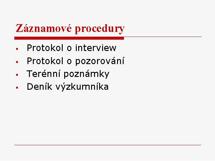 Záznamové procedury § § Protokol o interview Protokol o pozorování Terénní poznámky Deník výzkumníka