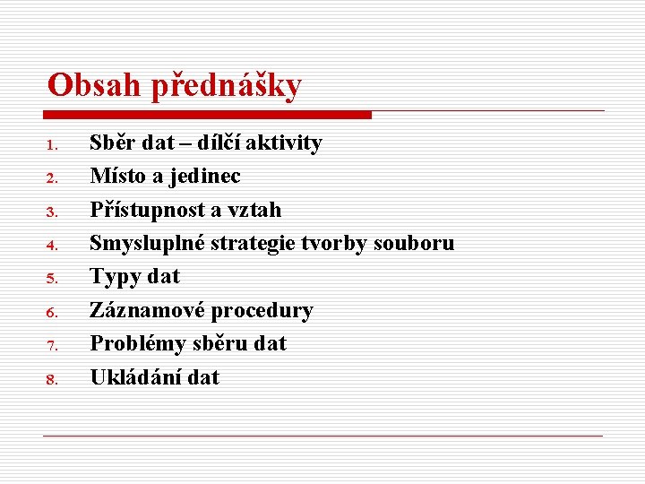 Obsah přednášky 1. 2. 3. 4. 5. 6. 7. 8. Sběr dat – dílčí
