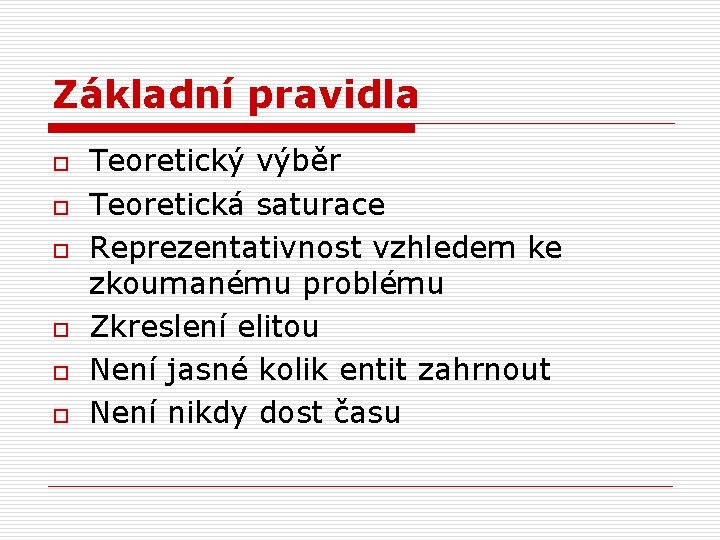 Základní pravidla o o o Teoretický výběr Teoretická saturace Reprezentativnost vzhledem ke zkoumanému problému