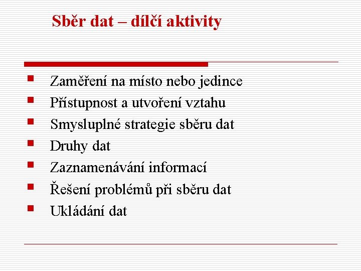 Sběr dat – dílčí aktivity § § § § Zaměření na místo nebo jedince