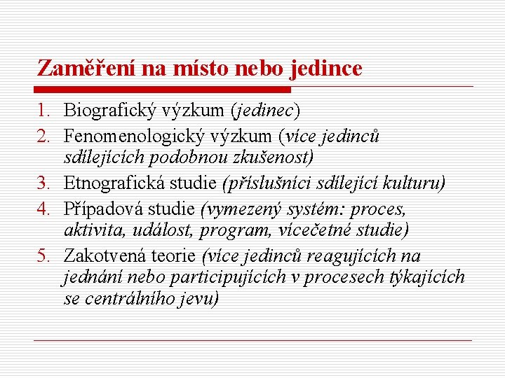 Zaměření na místo nebo jedince 1. Biografický výzkum (jedinec) 2. Fenomenologický výzkum (více jedinců