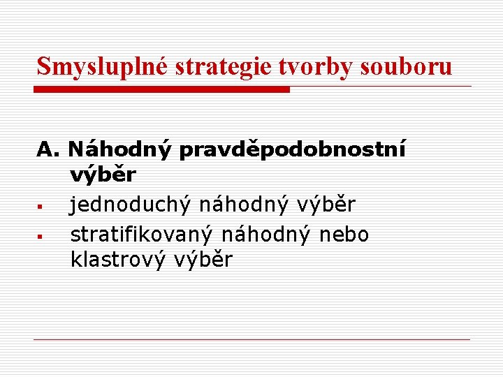 Smysluplné strategie tvorby souboru A. Náhodný pravděpodobnostní výběr § jednoduchý náhodný výběr § stratifikovaný
