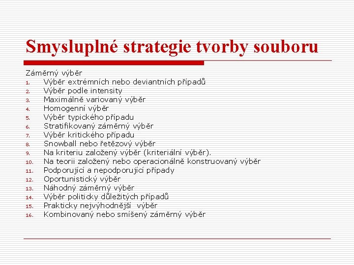 Smysluplné strategie tvorby souboru Záměrný výběr 1. Výběr extrémních nebo deviantních případů 2. Výběr