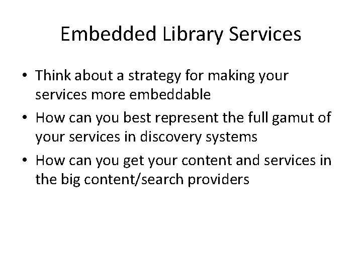 Embedded Library Services • Think about a strategy for making your services more embeddable