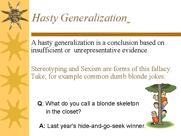Hasty Generalization A hasty generalization is a conclusion based on insufficient or unrepresentative evidence.