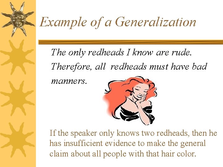 Example of a Generalization The only redheads I know are rude. Therefore, all redheads