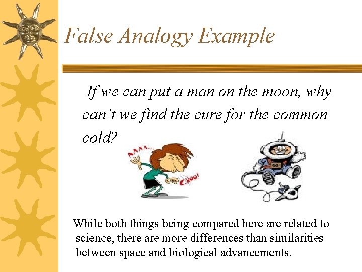 False Analogy Example If we can put a man on the moon, why can’t