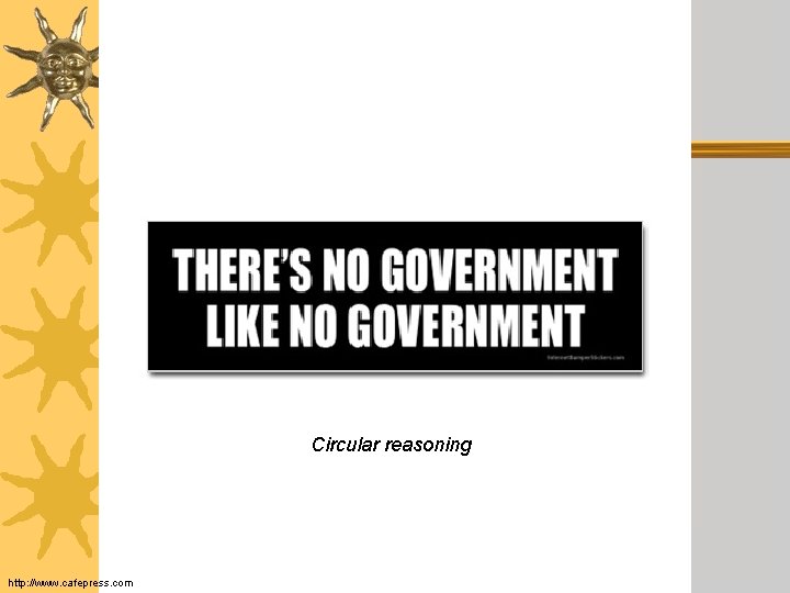 Circular reasoning http: //www. cafepress. com 