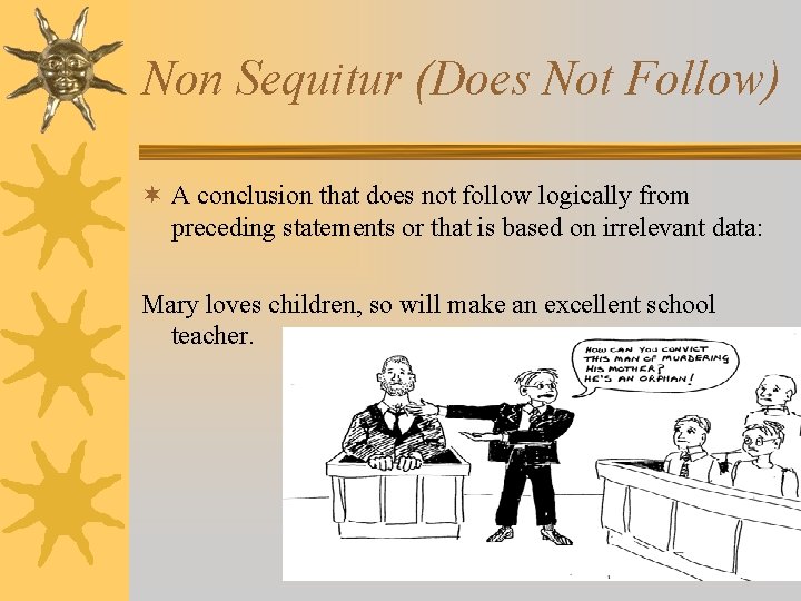 Non Sequitur (Does Not Follow) ¬ A conclusion that does not follow logically from