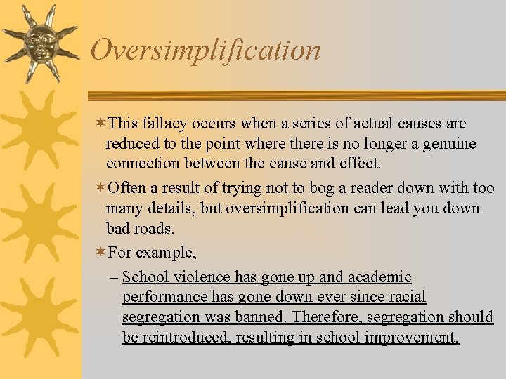 Oversimplification ¬This fallacy occurs when a series of actual causes are reduced to the