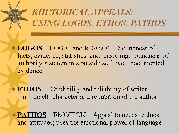RHETORICAL APPEALS: USING LOGOS, ETHOS, PATHOS ¬ LOGOS = LOGIC and REASON= Soundness of