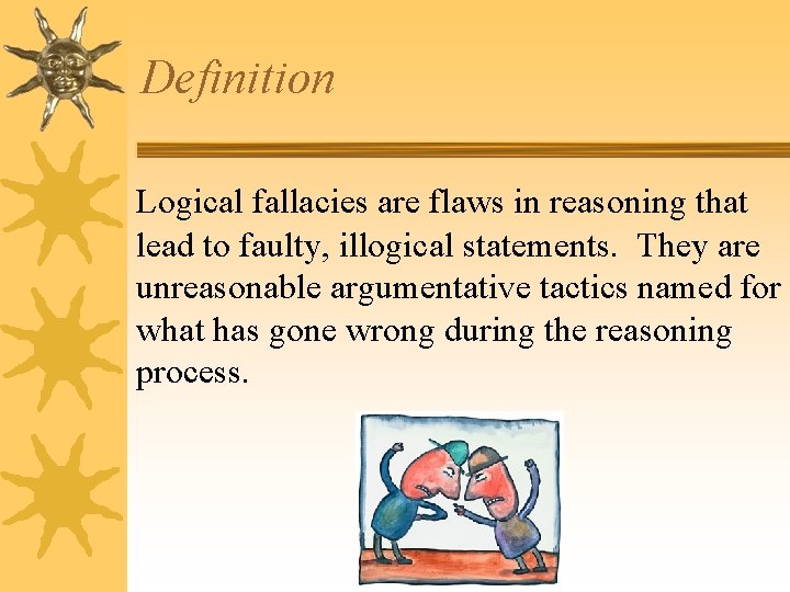 Definition Logical fallacies are flaws in reasoning that lead to faulty, illogical statements. They