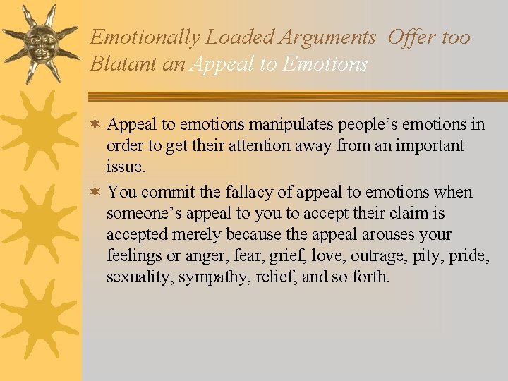 Emotionally Loaded Arguments Offer too Blatant an Appeal to Emotions ¬ Appeal to emotions