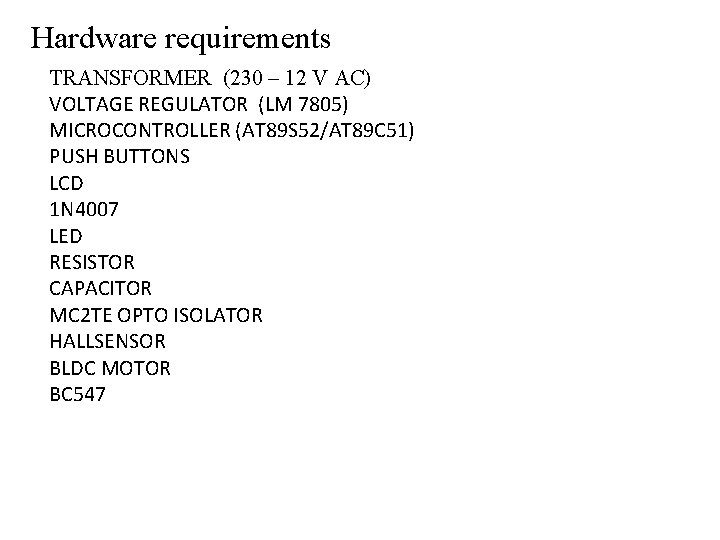 Hardware requirements TRANSFORMER (230 – 12 V AC) VOLTAGE REGULATOR (LM 7805) MICROCONTROLLER (AT