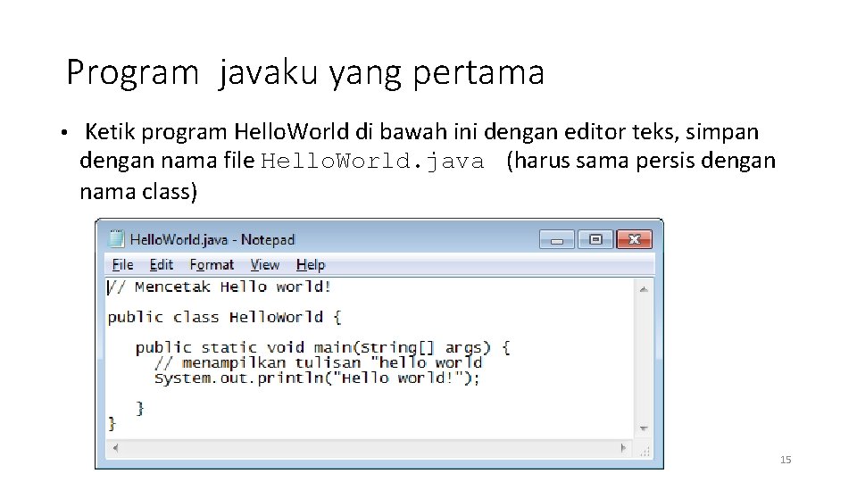 Program javaku yang pertama • Ketik program Hello. World di bawah ini dengan editor