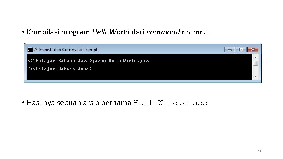  • Kompilasi program Hello. World dari command prompt: • Hasilnya sebuah arsip bernama