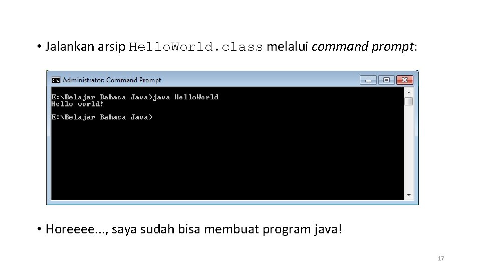  • Jalankan arsip Hello. World. class melalui command prompt: • Horeeee. . .